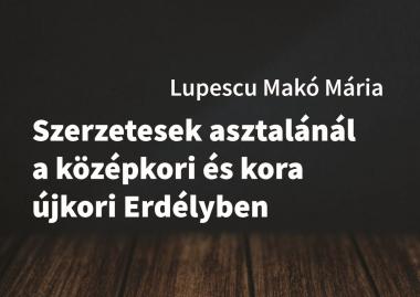 Lupescu Makó Mária: Szerzetesek asztalánál a középkori és kora újkori Erdélyben