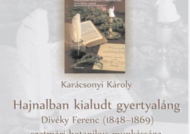 Karácsonyi Károly: Hajnalban kialudt gyertyaláng. Divéky Ferenc (1848–1869) szatmári botanikus munkássága