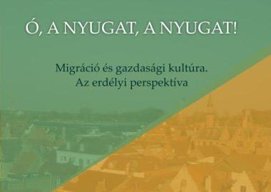 Sorbán Angella: Ó, a Nyugat, a Nyugat! Migráció és gazdasági kultúra. Az erdélyi perspektíva