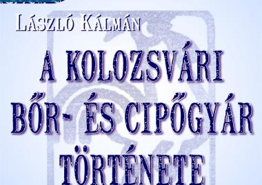 László Kálmán: A kolozsvári bőr és cipőgyár története