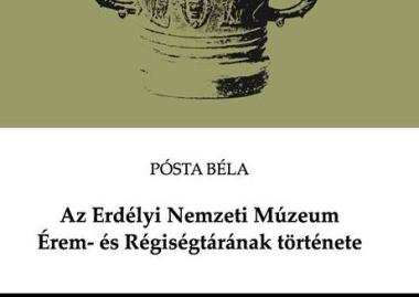 Pósta Béla: Az Erdélyi Nemzeti Múzeum Érem- és Régiségtárának története