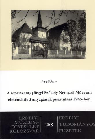 Sas Péter: A sepsiszentgyörgyi Székely Nemzeti Múzeum elmenekített anyagának pusztulása 1945-ben